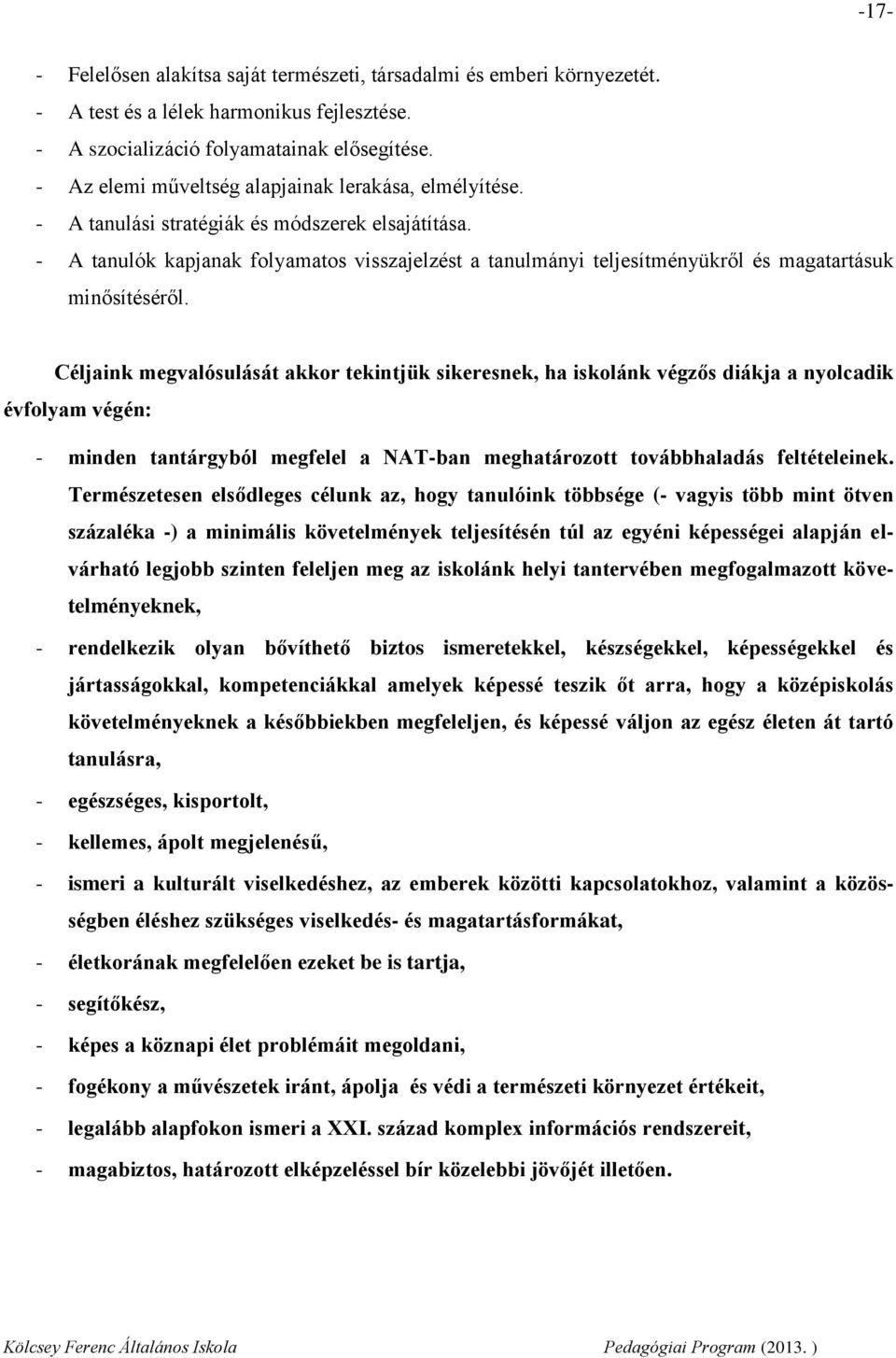 - A tanulók kapjanak folyamatos visszajelzést a tanulmányi teljesítményükről és magatartásuk minősítéséről.