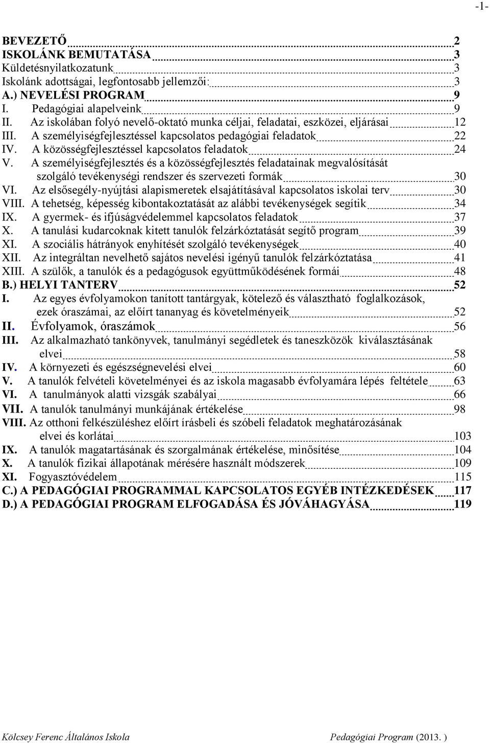 A közösségfejlesztéssel kapcsolatos feladatok 24 V. A személyiségfejlesztés és a közösségfejlesztés feladatainak megvalósítását szolgáló tevékenységi rendszer és szervezeti formák 30 VI.