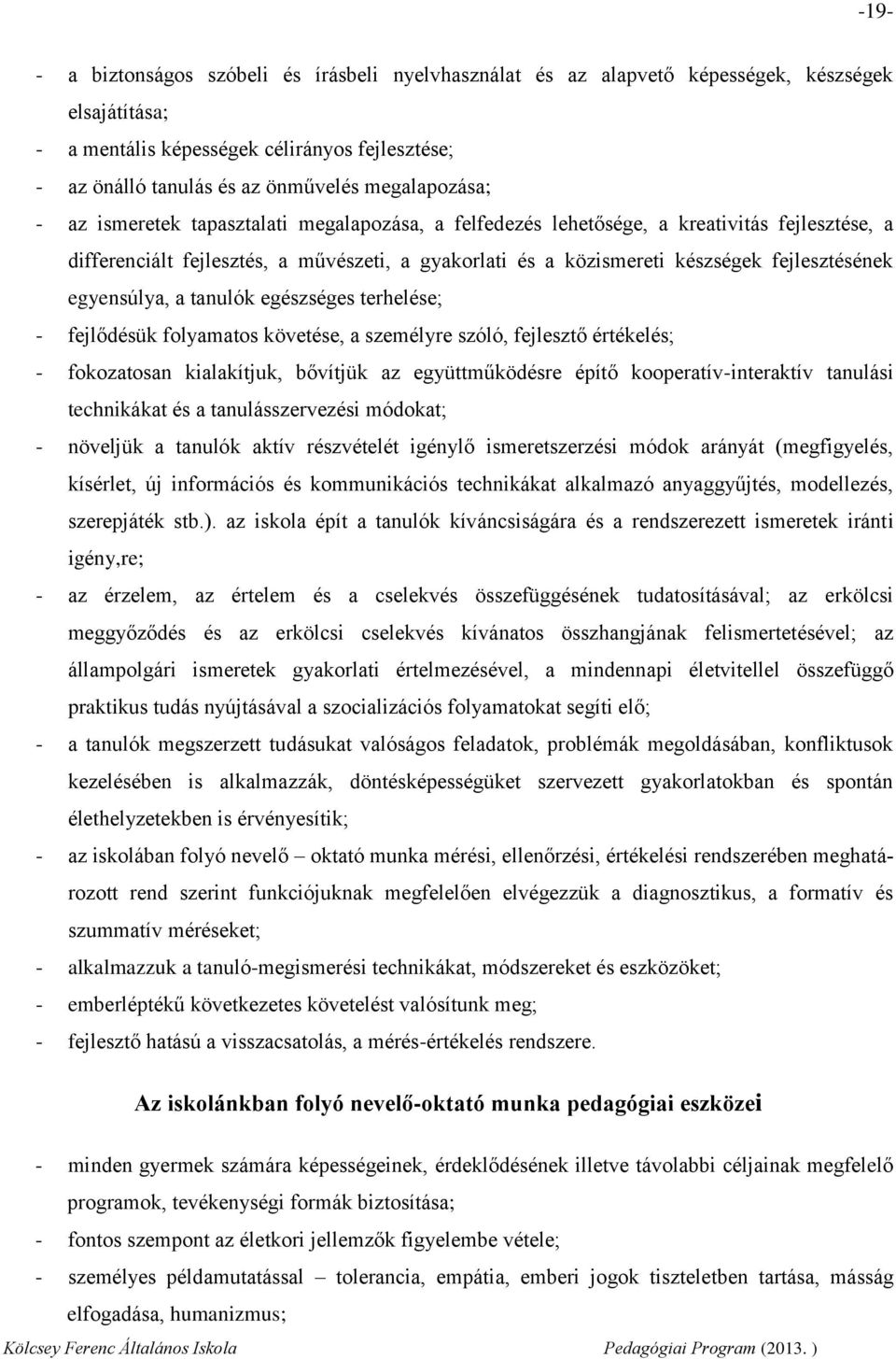 fejlesztésének egyensúlya, a tanulók egészséges terhelése; - fejlődésük folyamatos követése, a személyre szóló, fejlesztő értékelés; - fokozatosan kialakítjuk, bővítjük az együttműködésre építő