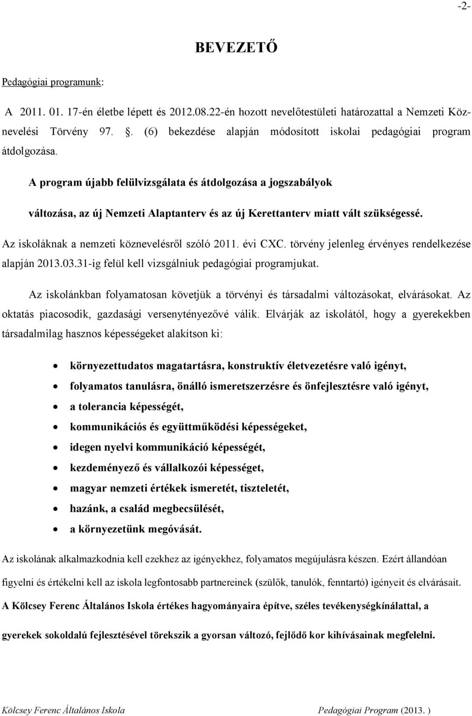 A program újabb felülvizsgálata és átdolgozása a jogszabályok változása, az új Nemzeti Alaptanterv és az új Kerettanterv miatt vált szükségessé. Az iskoláknak a nemzeti köznevelésről szóló 2011.