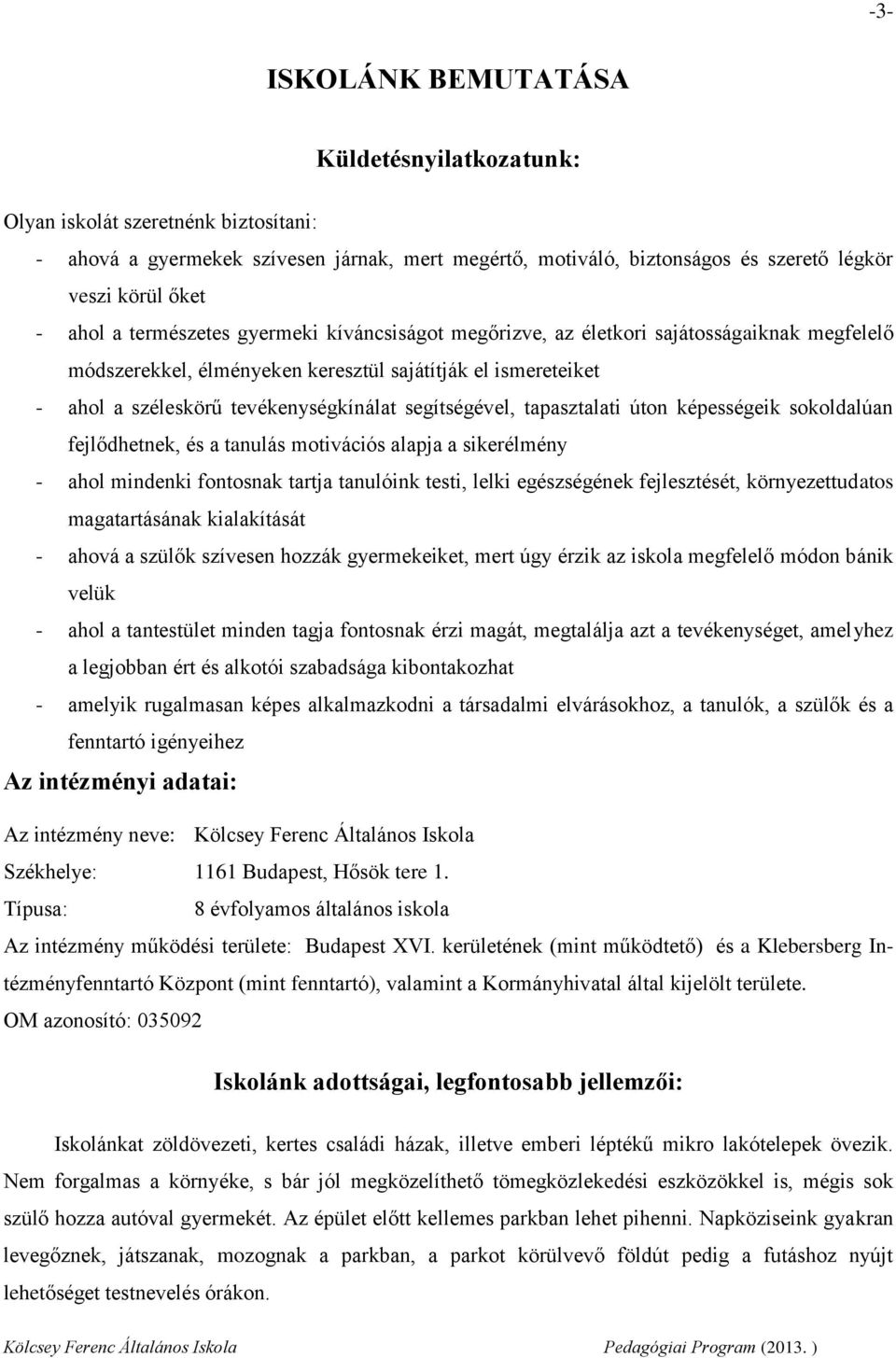 segítségével, tapasztalati úton képességeik sokoldalúan fejlődhetnek, és a tanulás motivációs alapja a sikerélmény - ahol mindenki fontosnak tartja tanulóink testi, lelki egészségének fejlesztését,