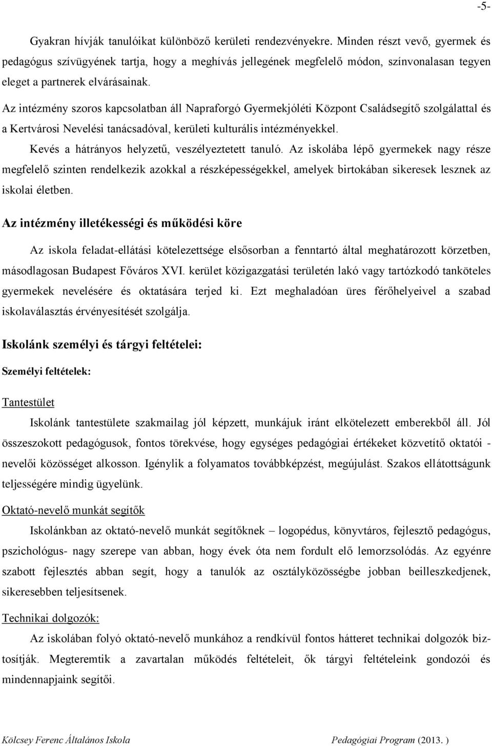 Az intézmény szoros kapcsolatban áll Napraforgó Gyermekjóléti Központ Családsegítő szolgálattal és a Kertvárosi Nevelési tanácsadóval, kerületi kulturális intézményekkel.