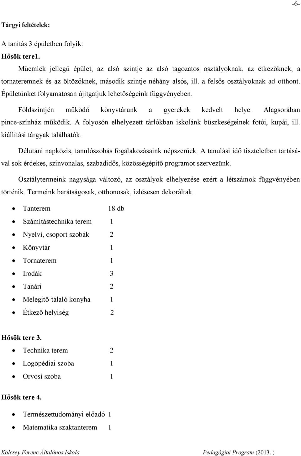 Épületünket folyamatosan újítgatjuk lehetőségeink függvényében. Földszintjén működő könyvtárunk a gyerekek kedvelt helye. Alagsorában pince-színház működik.