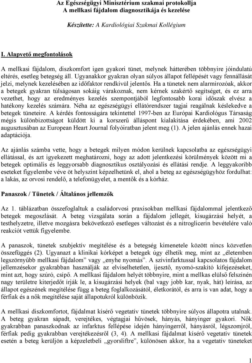 Ugyanakkor gyakran olyan súlyos állapot fellépését vagy fennállását jelzi, melynek kezelésében az időfaktor rendkívül jelentős.