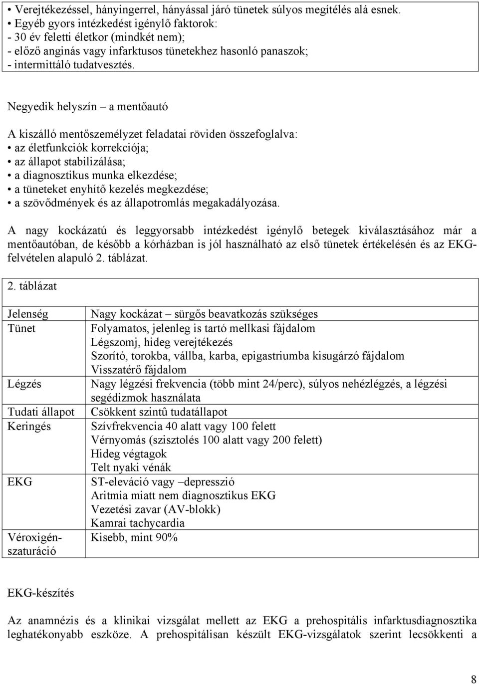 Negyedik helyszín a mentőautó A kiszálló mentőszemélyzet feladatai röviden összefoglalva: az életfunkciók korrekciója; az állapot stabilizálása; a diagnosztikus munka elkezdése; a tüneteket enyhítő