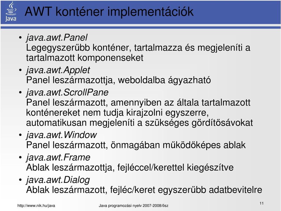 a szükséges gördítősávokat java.awt.window Panel leszármazott, önmagában működőképes ablak java.awt.frame Ablak leszármazottja, fejléccel/kerettel kiegészítve java.