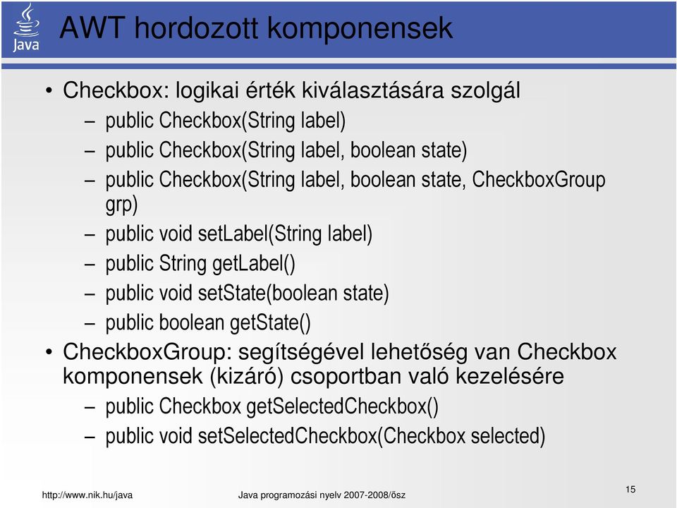 String getlabel() public void setstate(boolean state) public boolean getstate() CheckboxGroup: segítségével lehetőség van Checkbox