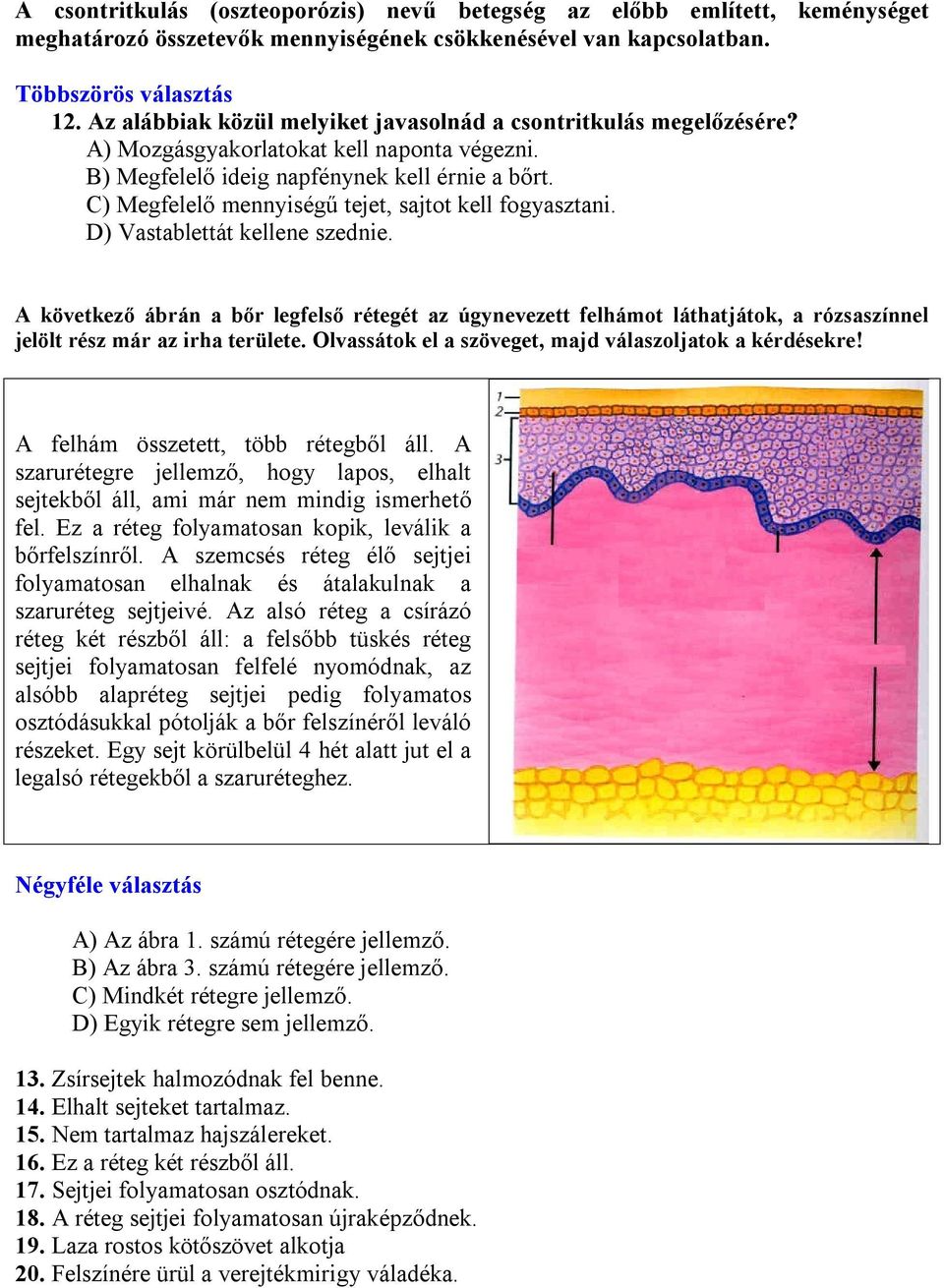 C) Megfelelő mennyiségű tejet, sajtot kell fogyasztani. D) Vastablettát kellene szednie.