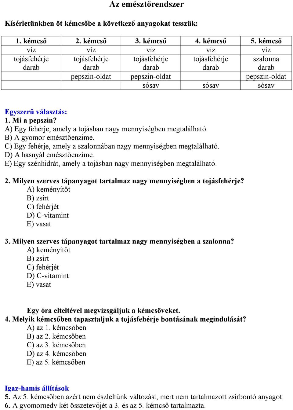 Mi a pepszin? A) Egy fehérje, amely a tojásban nagy mennyiségben megtalálható. B) A gyomor emésztőenzime. C) Egy fehérje, amely a szalonnában nagy mennyiségben megtalálható.