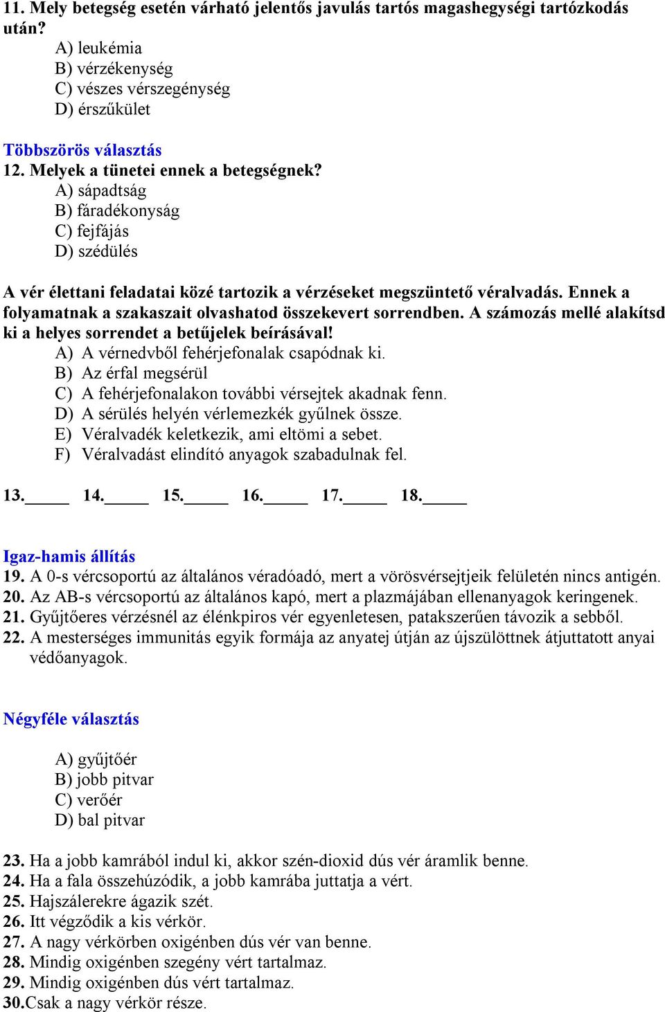 Ennek a folyamatnak a szakaszait olvashatod összekevert sorrendben. A számozás mellé alakítsd ki a helyes sorrendet a betűjelek beírásával! A) A vérnedvből fehérjefonalak csapódnak ki.