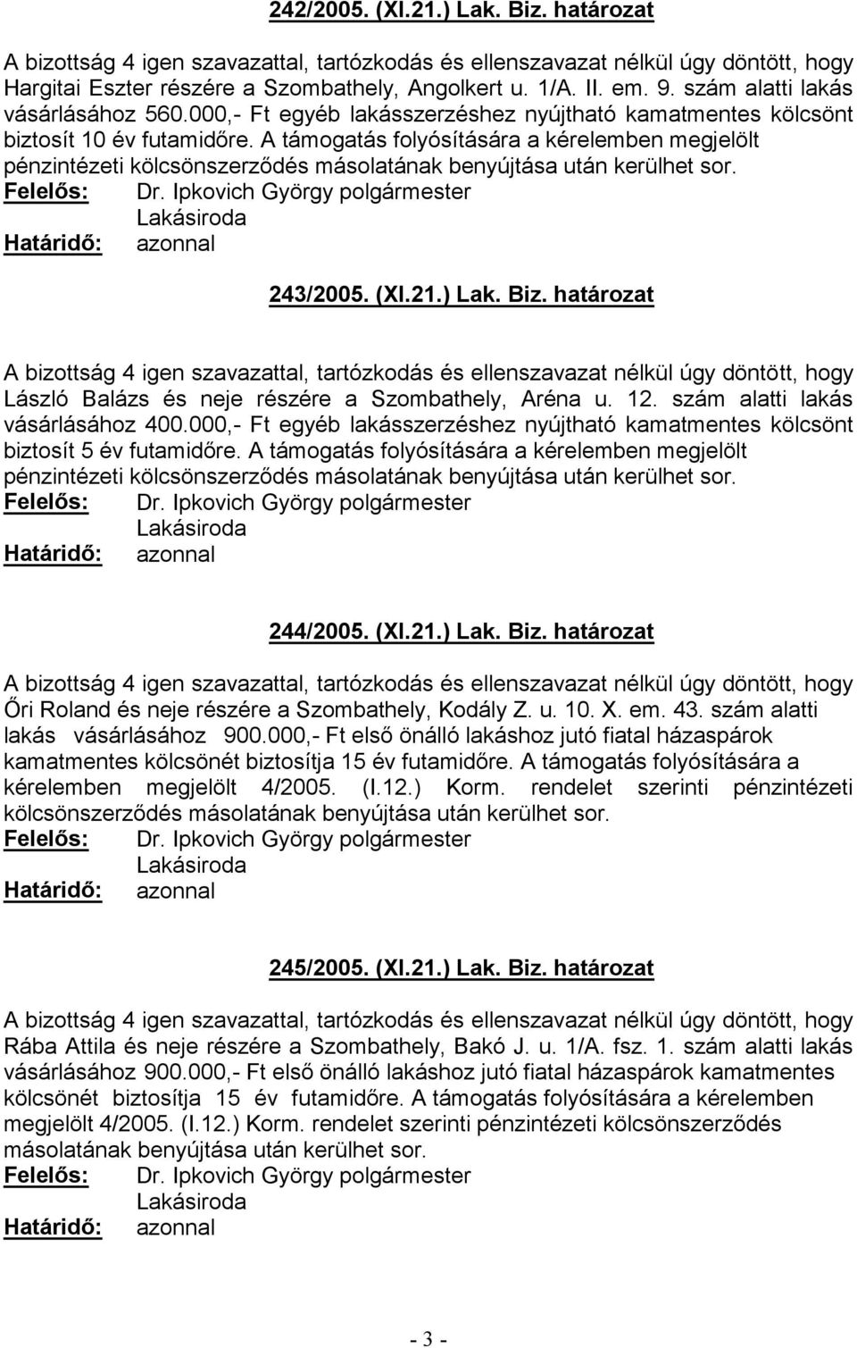 szám alatti lakás vásárlásához 400.000,- Ft egyéb lakásszerzéshez nyújtható kamatmentes kölcsönt pénzintézeti kölc 244/2005. (XI.21.) Lak. Biz. határozat lakás vásárlásához 900.