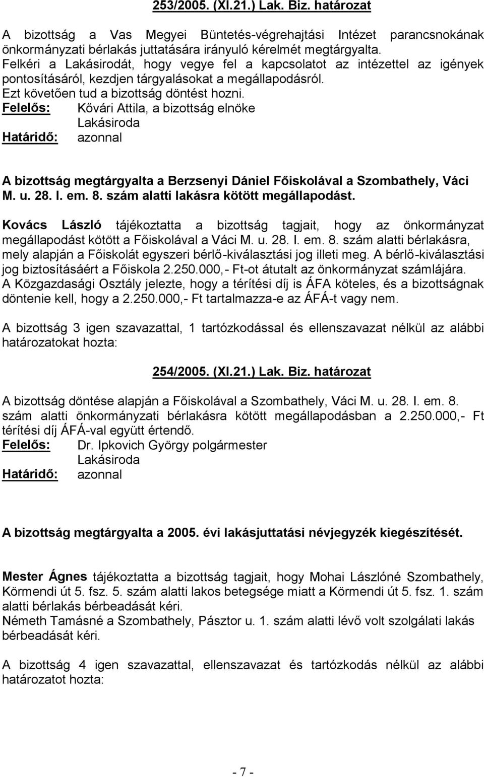 Kovács László tájékoztatta a bizottság tagjait, hogy az önkormányzat - -kiválasztási jog bizt - Ft-ot átutalt az önkormányzat számlájára.