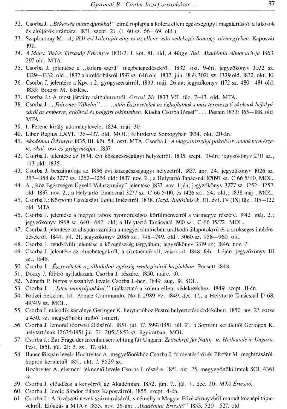 297 old; MTA. 35. Csorba J. jelentése a..kolera-szerű" megbetegedésekről. 1832. okt. 9-én; jegyzőkönyv 3022 sz. 1329 1332. old.. 1832 a himlőoltásról 1597 sz. 646 old. 1832. jún. 18 és 3021 sz.