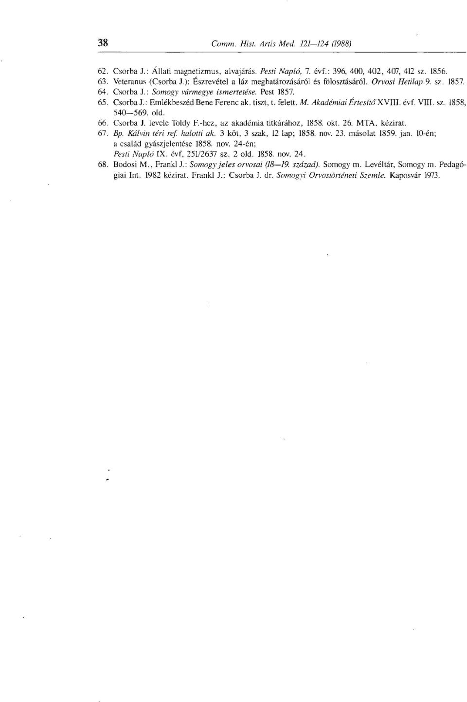 Csorba J. levele Toldy F.-hez, az akadémia titkárához, 1858. okt. 26. MTA, kézirat. 67. Bp. Kálvin téri ref. halotti ak. 3 köt, 3 szak, 12 lap; 1858. nov. 23. másolat 1859. jan.