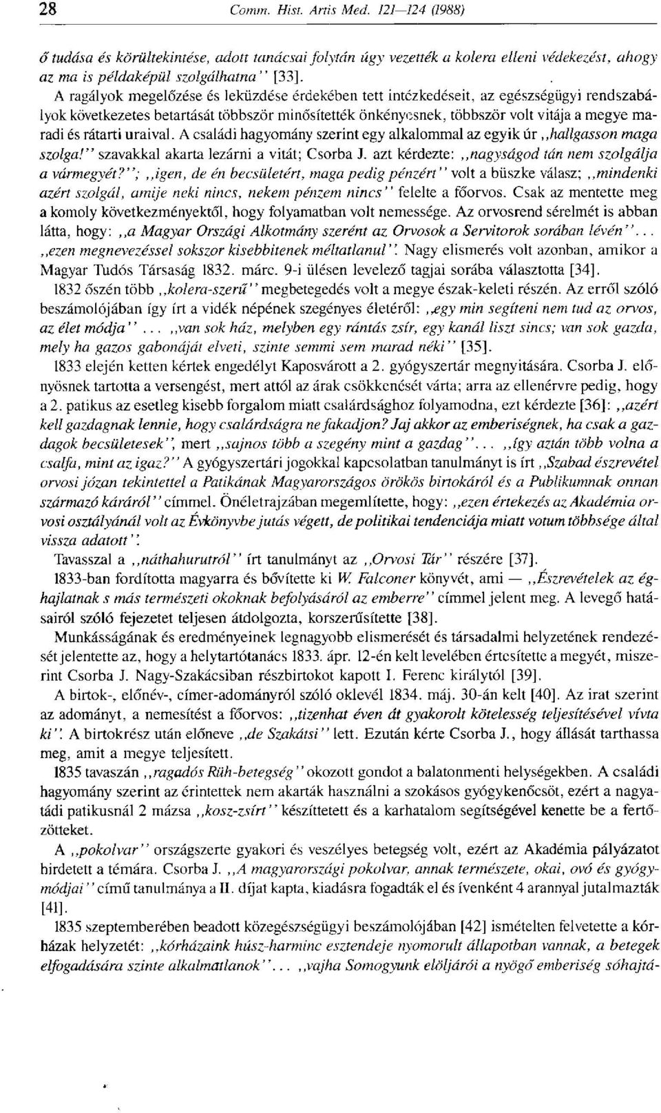 rátarti uraival. A családi hagyomány szerint egy alkalommal az egyik úr hallgasson maga szolga!" szavakkal akarta lezárni a vitát; Csorba J. azt kérdezte: nagyságod tán nem szolgálja a vármegyét?