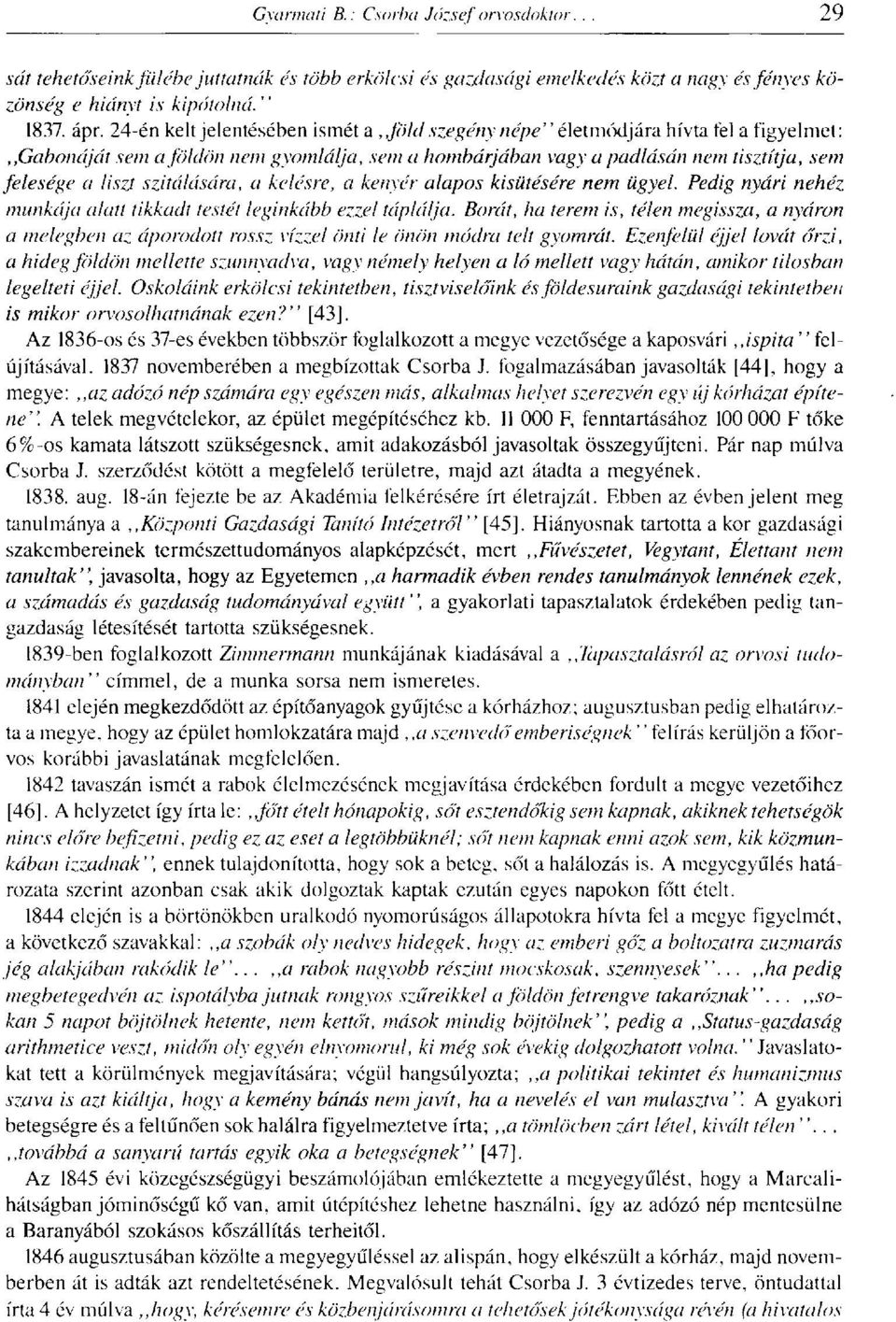 gabonáját sem a földön nem gyomlálja, sem a hombárjában vagy a padlásán nem tisztítja, sem felesége a liszt szitálására, a kelésre, a kenyér alapos ki sütésére nem ügyel.