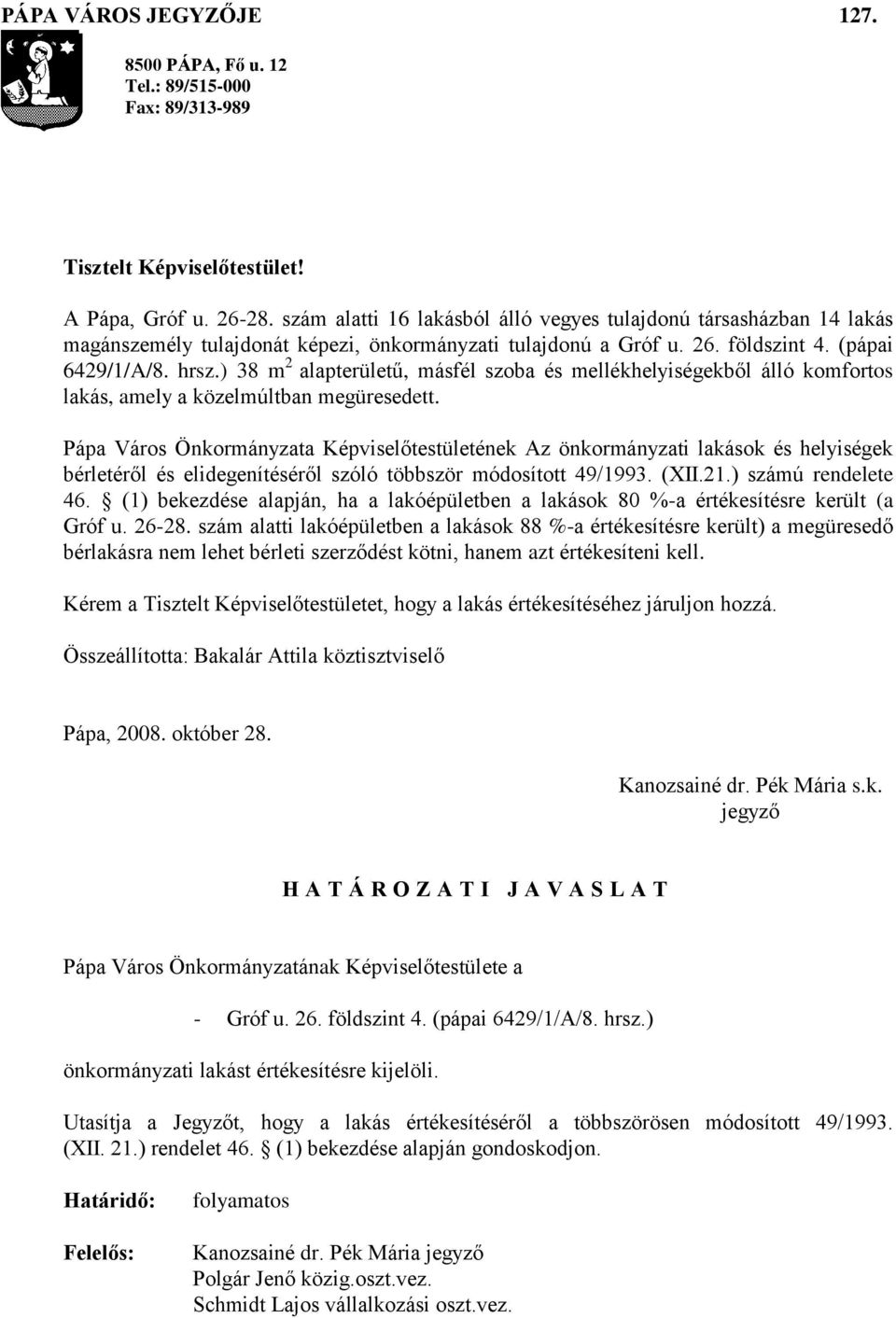 ) 38 m 2 alapterületű, másfél szoba és mellékhelyiségekből álló komfortos lakás, amely a közelmúltban megüresedett.