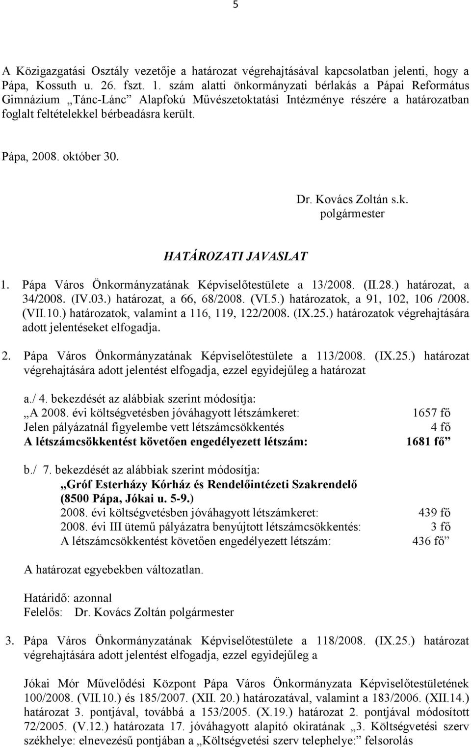 Dr. Kovács Zoltán s.k. polgármester HATÁROZATI JAVASLAT 1. Pápa Város Önkormányzatának Képviselőtestülete a 13/2008. (II.28.) határozat, a 34/2008. (IV.03.) határozat, a 66, 68/2008. (VI.5.