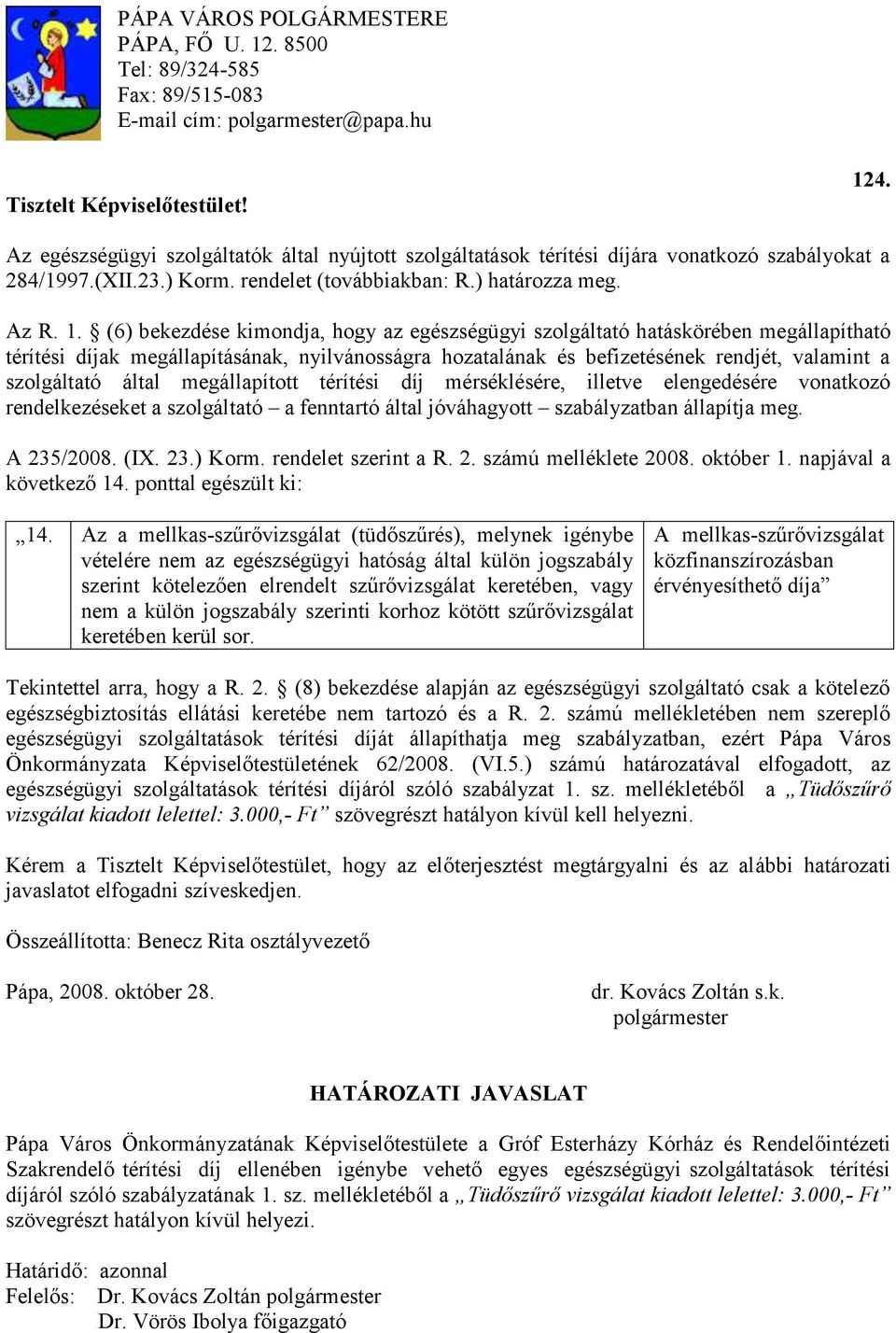 (6) bekezdése kimondja, hogy az egészségügyi szolgáltató hatáskörében megállapítható térítési díjak megállapításának, nyilvánosságra hozatalának és befizetésének rendjét, valamint a szolgáltató által