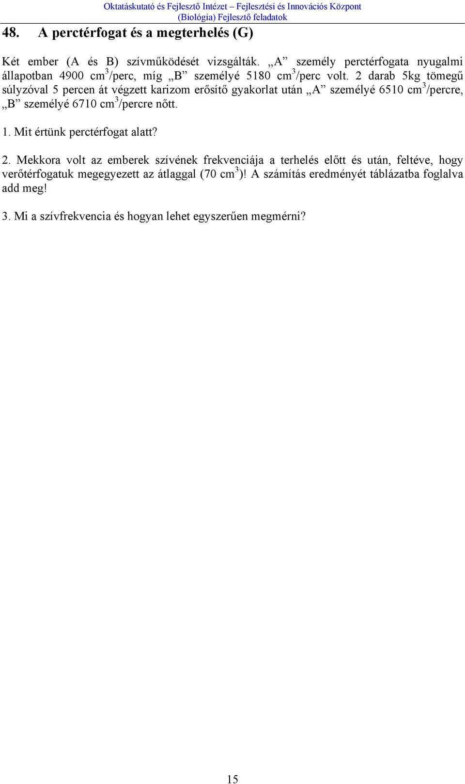 2 darab 5kg tömegű súlyzóval 5 percen át végzett karizom erősítő gyakorlat után A személyé 6510 cm 3 /percre, B személyé 6710 cm 3 /percre nőtt. 1.