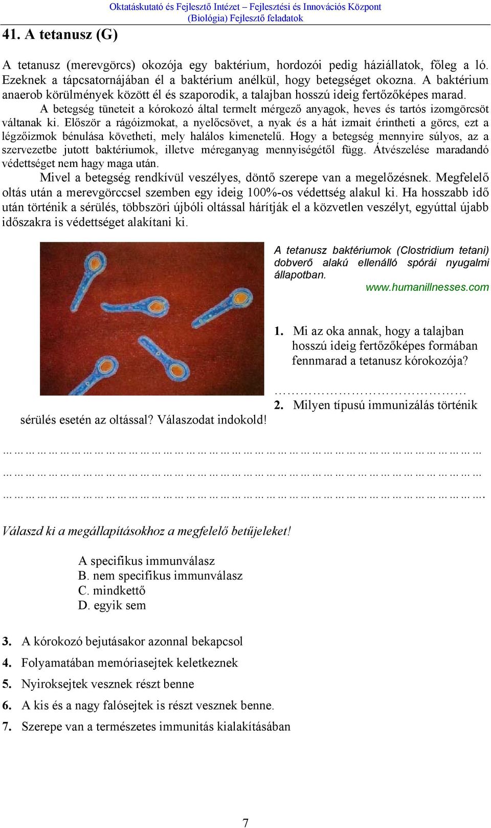 A betegség tüneteit a kórokozó által termelt mérgező anyagok, heves és tartós izomgörcsöt váltanak ki.