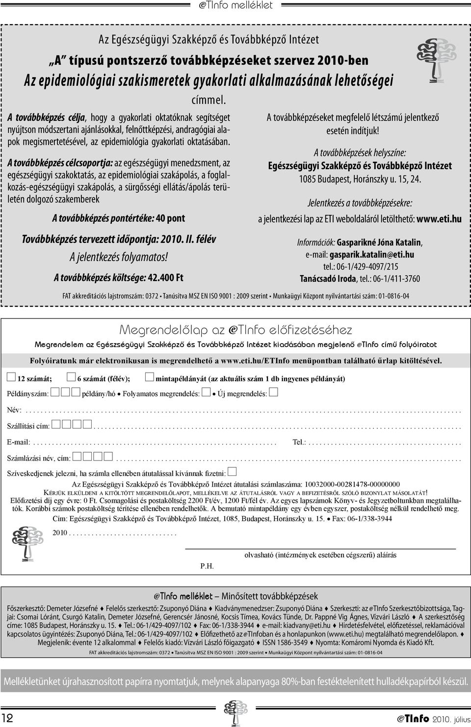 A továbbképzés célcsoportja: az egészségügyi menedzsment, az egészségügyi szakoktatás, az epidemiológiai szakápolás, a foglalkozás-egészségügyi szakápolás, a sürgősségi ellátás/ápolás területén