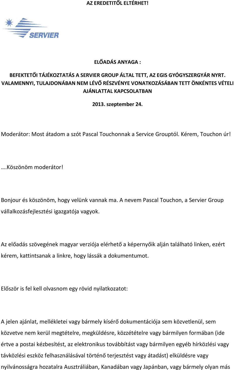 Kérem, Touchon úr!.köszönöm moderátor! Bonjour és köszönöm, hogy velünk vannak ma. A nevem Pascal Touchon, a Servier Group vállalkozásfejlesztési igazgatója vagyok.