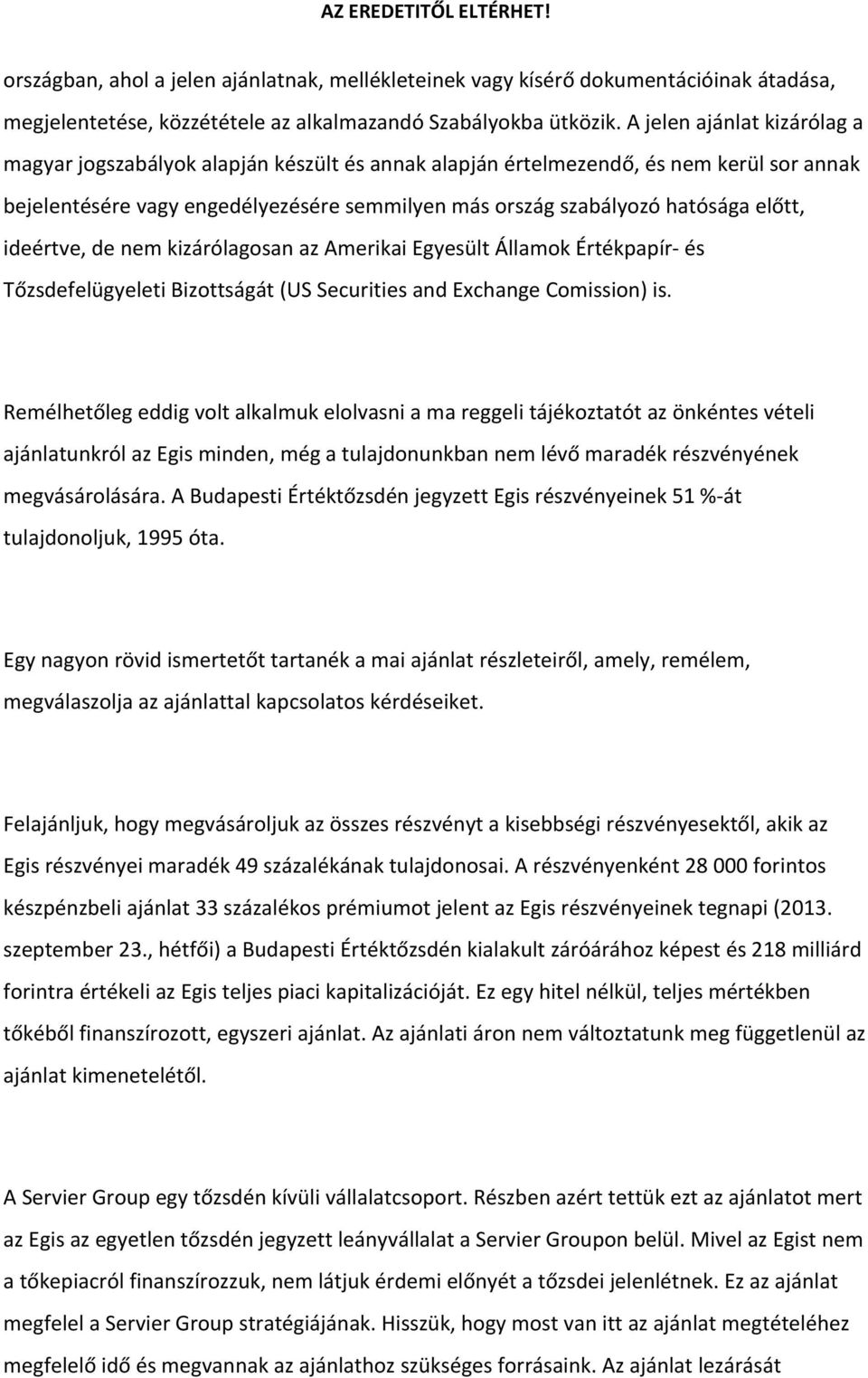 előtt, ideértve, de nem kizárólagosan az Amerikai Egyesült Államok Értékpapír és Tőzsdefelügyeleti Bizottságát (US Securities and Exchange Comission) is.