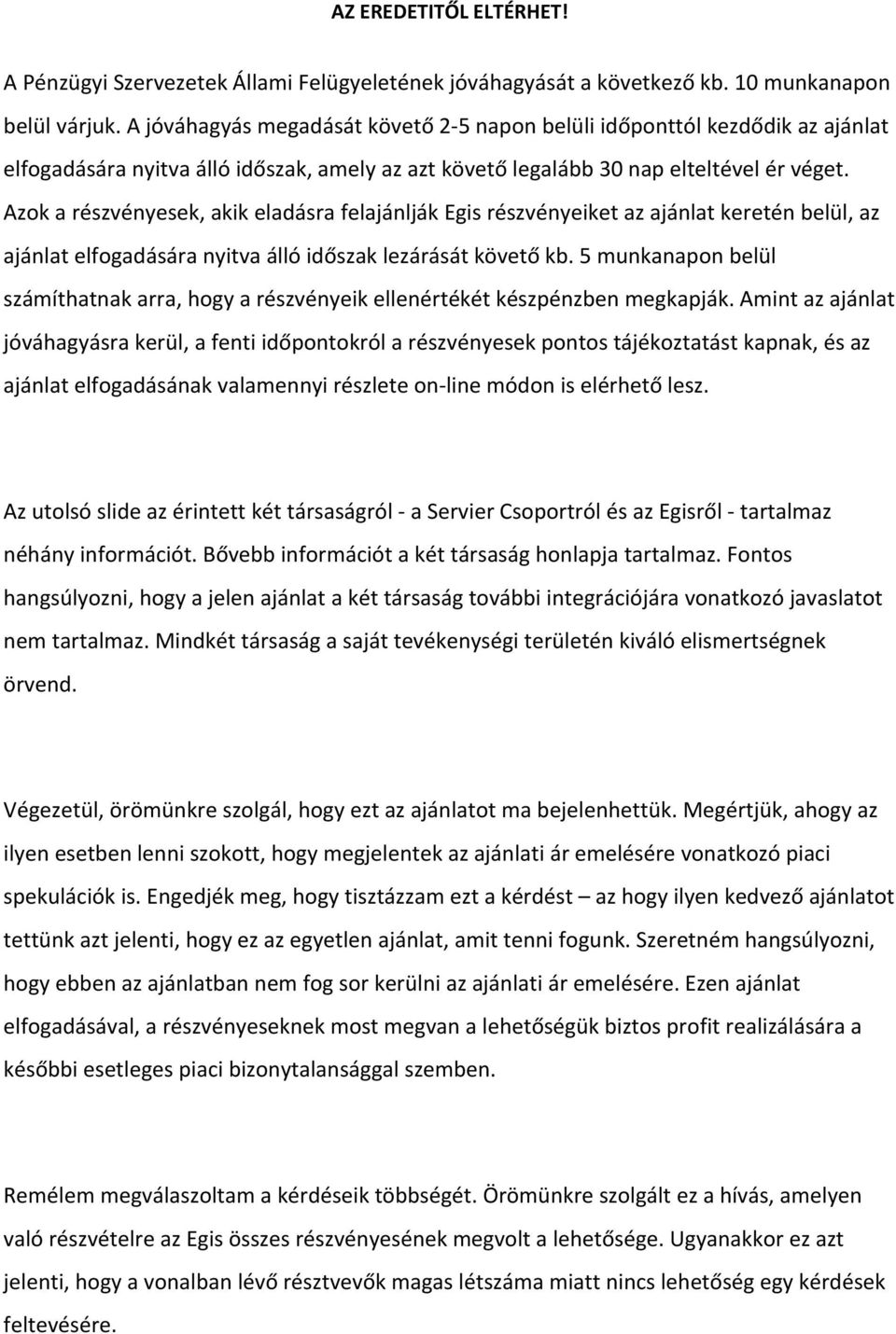 Azok a részvényesek, akik eladásra felajánlják Egis részvényeiket az ajánlat keretén belül, az ajánlat elfogadására nyitva álló időszak lezárását követő kb.