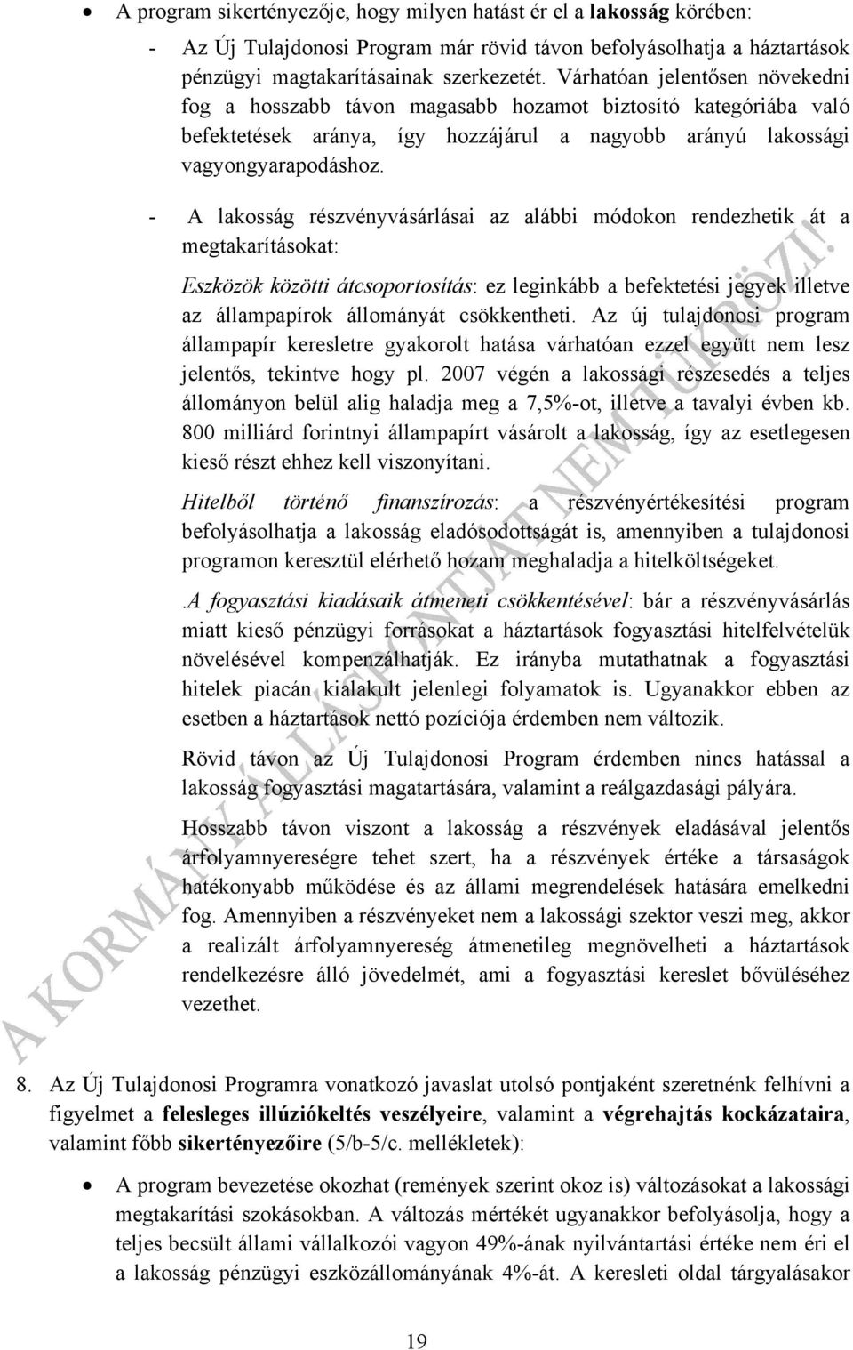 - A lakosság részvényvásárlásai az alábbi módokon rendezhetik át a megtakarításokat: Eszközök közötti átcsoportosítás: ez leginkább a befektetési jegyek illetve az állampapírok állományát