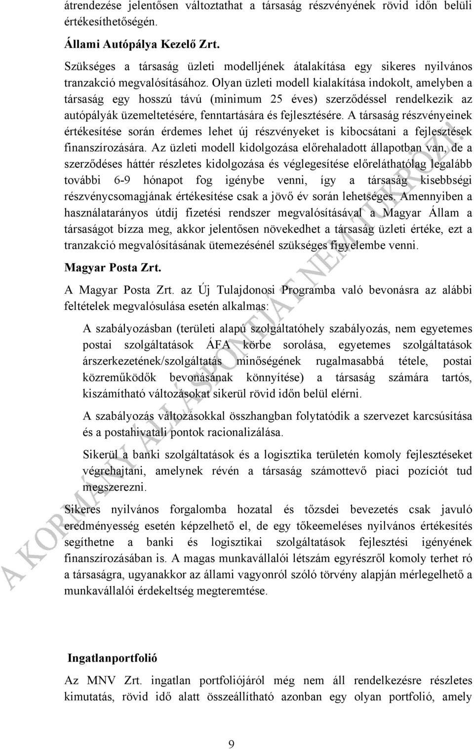 Olyan üzleti modell kialakítása indokolt, amelyben a társaság egy hosszú távú (minimum 25 éves) szerződéssel rendelkezik az autópályák üzemeltetésére, fenntartására és fejlesztésére.