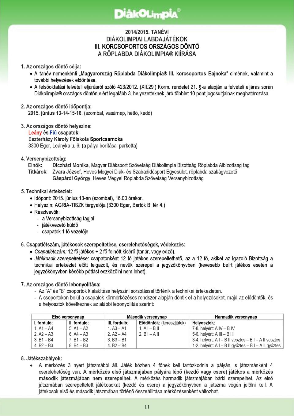 -a alapján a felvételi eljárás során Diákolimpia országos döntőn elért legalább 3. helyezetteknek járó többlet 10 pont jogosultjainak meghatározása. 2. Az országos döntő időpontja: 2015.