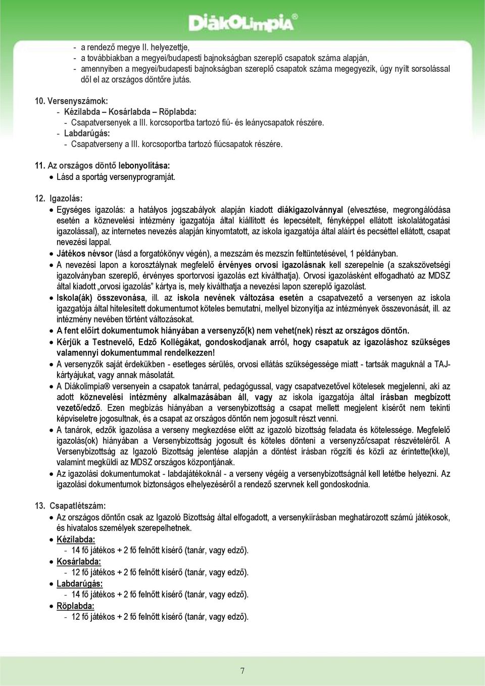 dől el az országos döntőre jutás. 10. Versenyszámok: - Kézilabda Kosárlabda Röplabda: - Csapatversenyek a III. korcsoportba tartozó fiú- és leánycsapatok részére. - Labdarúgás: - Csapatverseny a III.