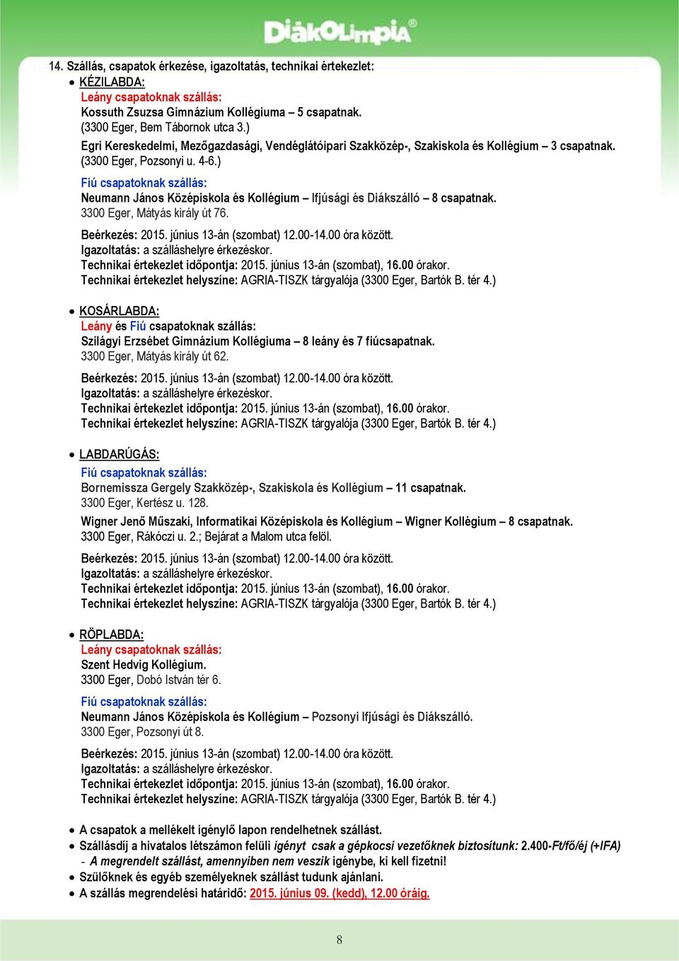 ) Fiú csapatoknak szállás: Neumann János Középiskola és Kollégium Ifjúsági és Diákszálló 8 csapatnak. 3300 Eger, Mátyás király út 76. Beérkezés: 2015. június 13-án (szombat) 12.00-14.00 óra között.