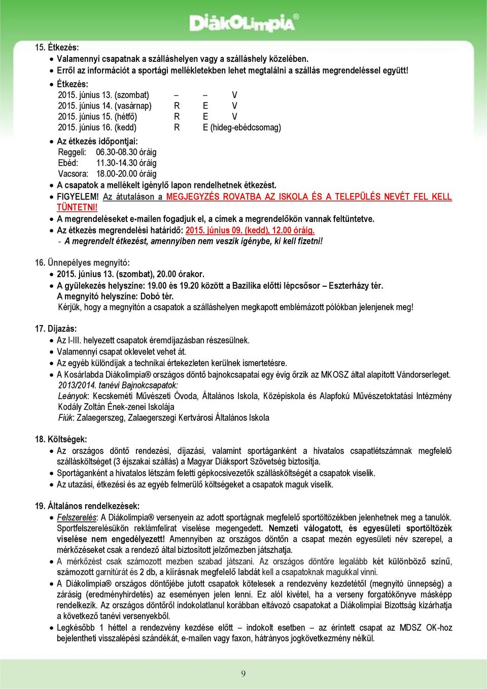 30 óráig Vacsora: 18.00-20.00 óráig A csapatok a mellékelt igénylő lapon rendelhetnek étkezést. FIGYELEM! Az átutaláson a MEGJEGYZÉS ROVATBA AZ ISKOLA ÉS A TELEPÜLÉS NEVÉT FEL KELL TÜNTETNI!