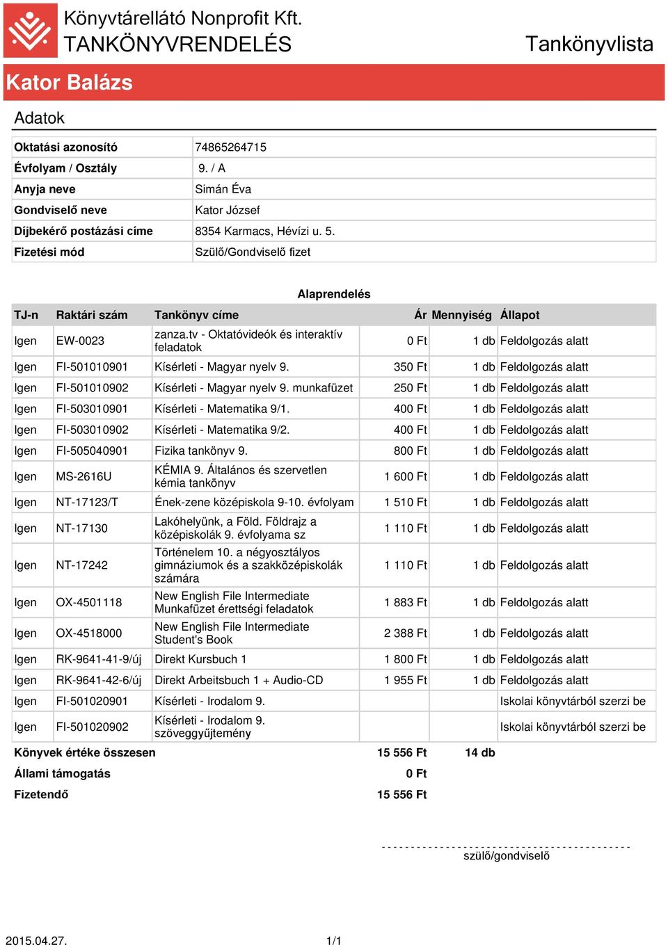 40 FI-503010902 Kísérleti - Matematika 9/2. 40 FI-505040901 Fizika tankönyv 9. 80 1 60 NT-17123/T Ének-zene középiskola 9-10.