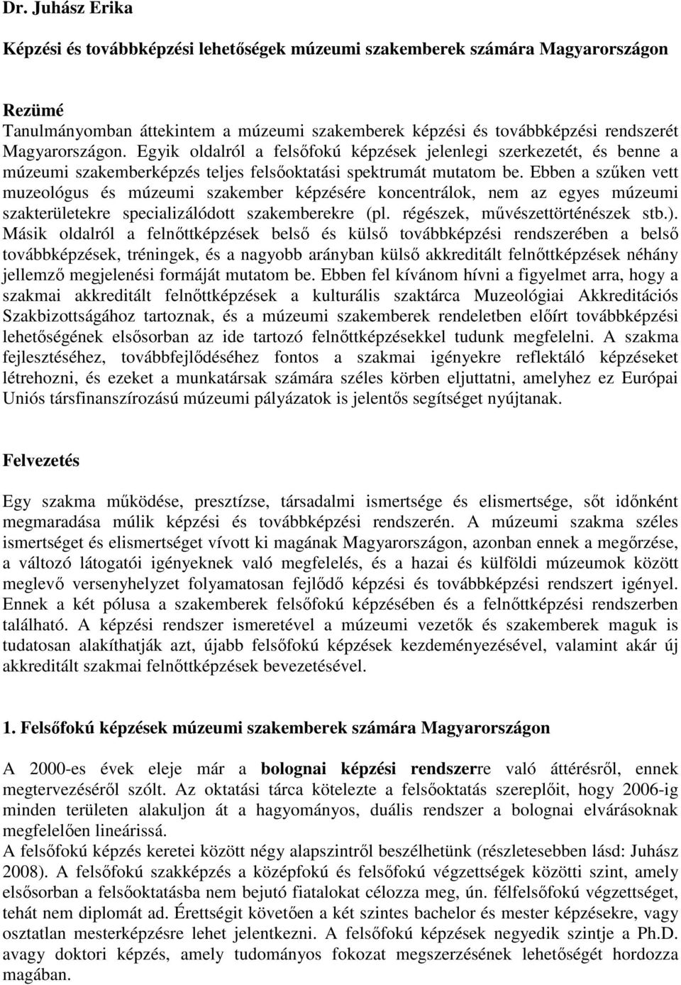 Ebben a szűken vett muzeológus és múzeumi szakember képzésére koncentrálok, nem az egyes múzeumi szakterületekre specializálódott szakemberekre (pl. régészek, művészettörténészek stb.).