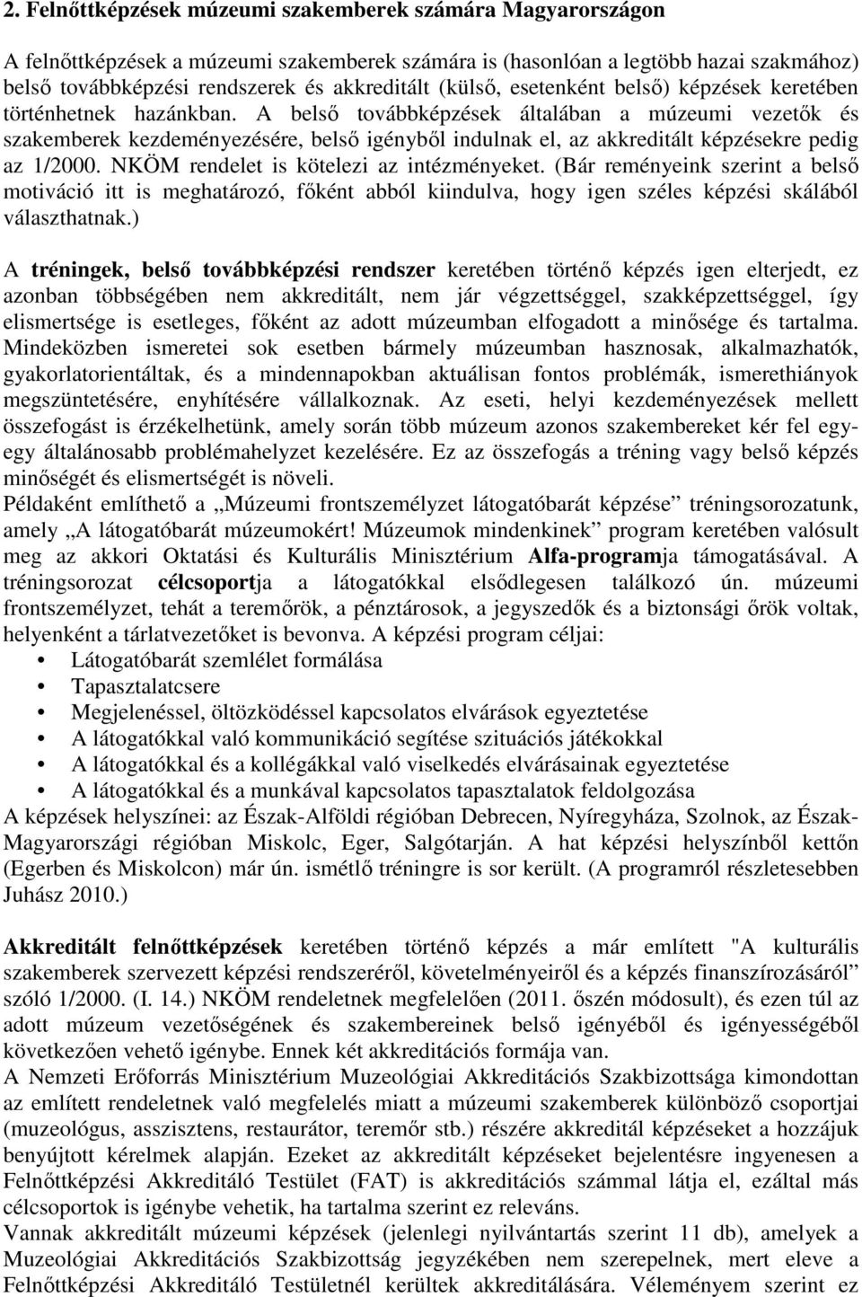 A belső továbbképzések általában a múzeumi vezetők és szakemberek kezdeményezésére, belső igényből indulnak el, az akkreditált képzésekre pedig az 1/2000. NKÖM rendelet is kötelezi az intézményeket.