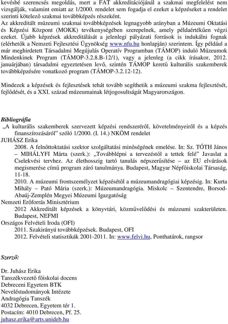 Az akkreditált múzeumi szakmai továbbképzések legnagyobb arányban a Múzeumi Oktatási és Képzési Központ (MOKK) tevékenységében szerepelnek, amely példaértékűen végzi ezeket.