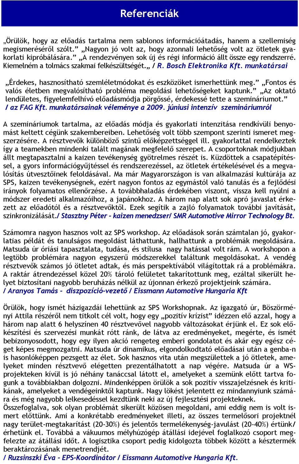 / R. Bosch Elektronika Kft. munkatársai Érdekes, hasznosítható szemléletmódokat és eszközöket ismerhettünk meg. Fontos és valós életben megvalósítható probléma megoldási lehetőségeket kaptunk.