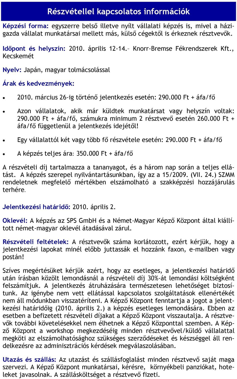 000 Ft + áfa/fő Azon vállalatok, akik már küldtek munkatársat vagy helyszín voltak: 290.000 Ft + áfa/fő, számukra minimum 2 résztvevő esetén 260.000 Ft + áfa/fő függetlenül a jelentkezés idejétől!