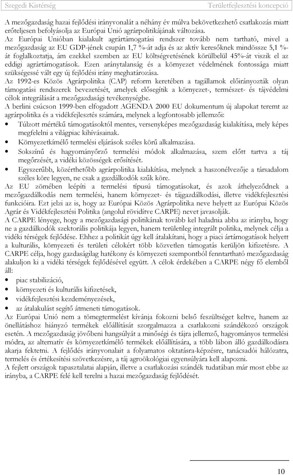 ezekkel szemben az EU költségvetésének körülbelül 45%-át viszik el az eddigi agrártámogatások.