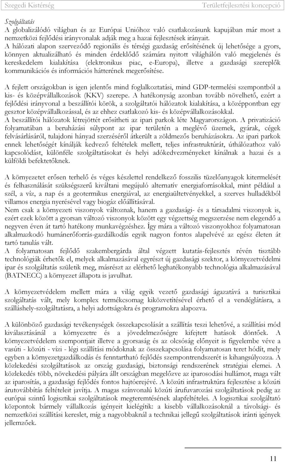 kialakítása (elektronikus piac, e-europa), illetve a gazdasági szereplık kommunikációs és információs hátterének megerısítése.