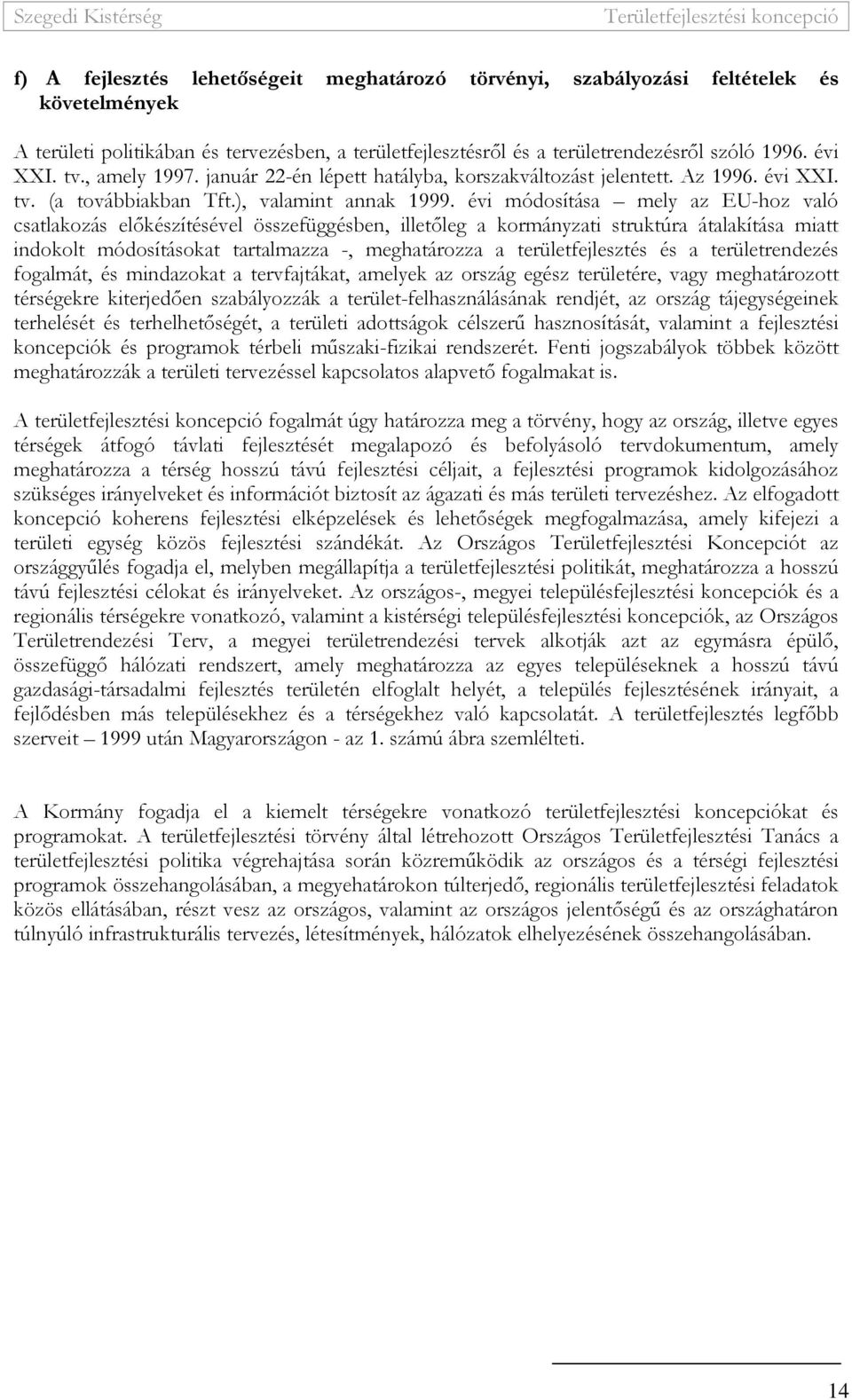 évi módosítása mely az EU-hoz való csatlakozás elıkészítésével összefüggésben, illetıleg a kormányzati struktúra átalakítása miatt indokolt módosításokat tartalmazza -, meghatározza a