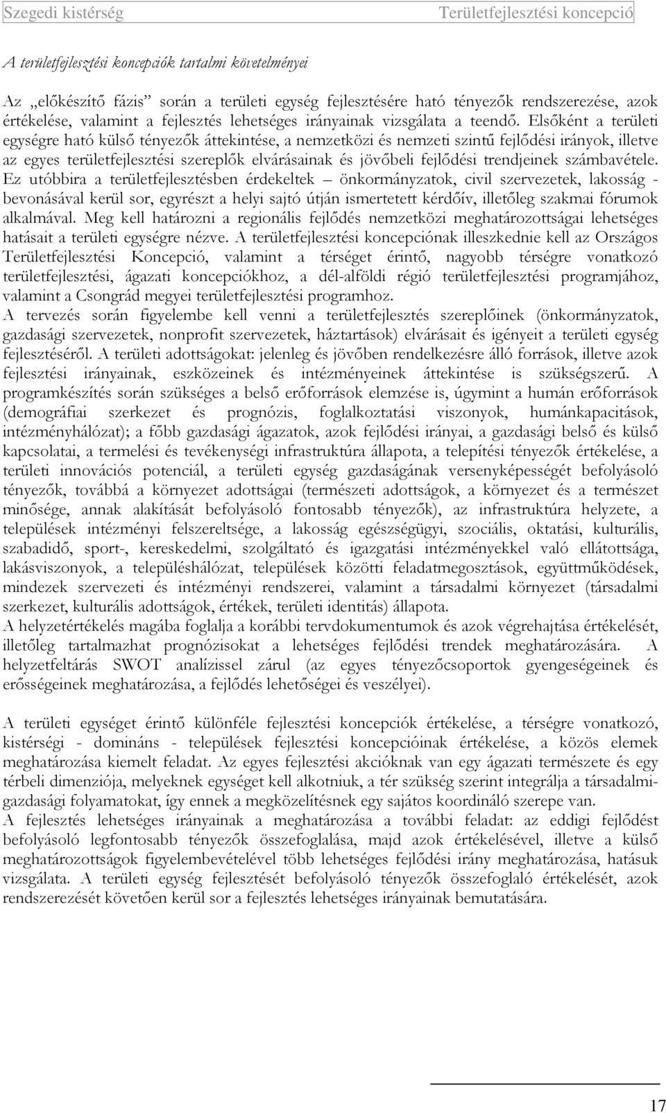 Elsıként a területi egységre ható külsı tényezık áttekintése, a nemzetközi és nemzeti szintő fejlıdési irányok, illetve az egyes területfejlesztési szereplık elvárásainak és jövıbeli fejlıdési