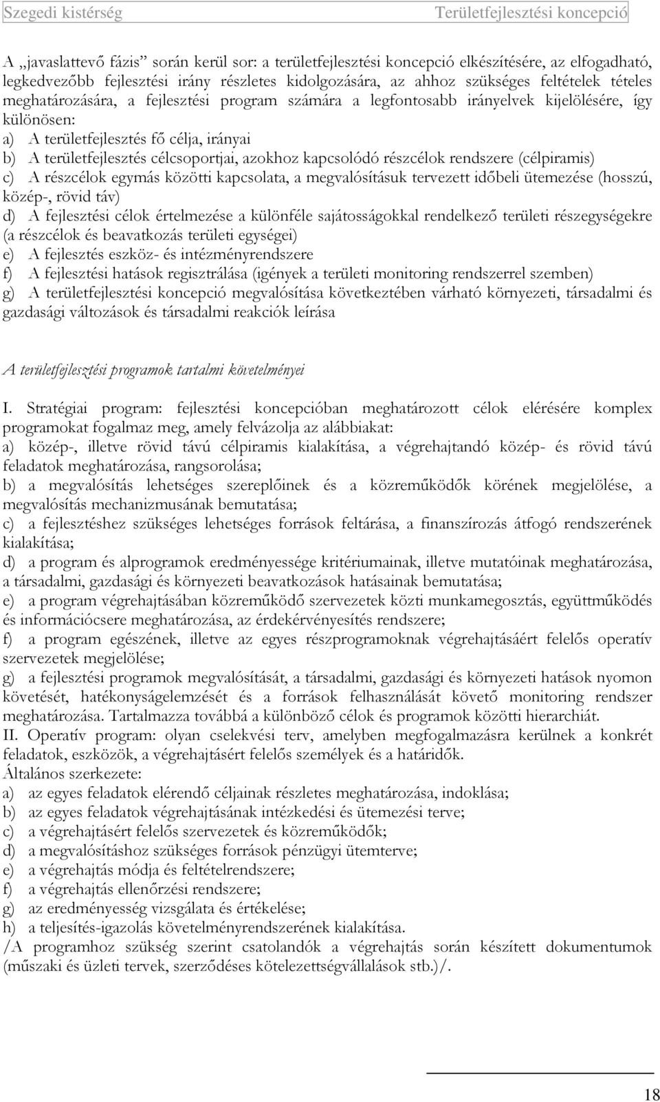 részcélok rendszere (célpiramis) c) A részcélok egymás közötti kapcsolata, a megvalósításuk tervezett idıbeli ütemezése (hosszú, közép-, rövid táv) d) A fejlesztési célok értelmezése a különféle