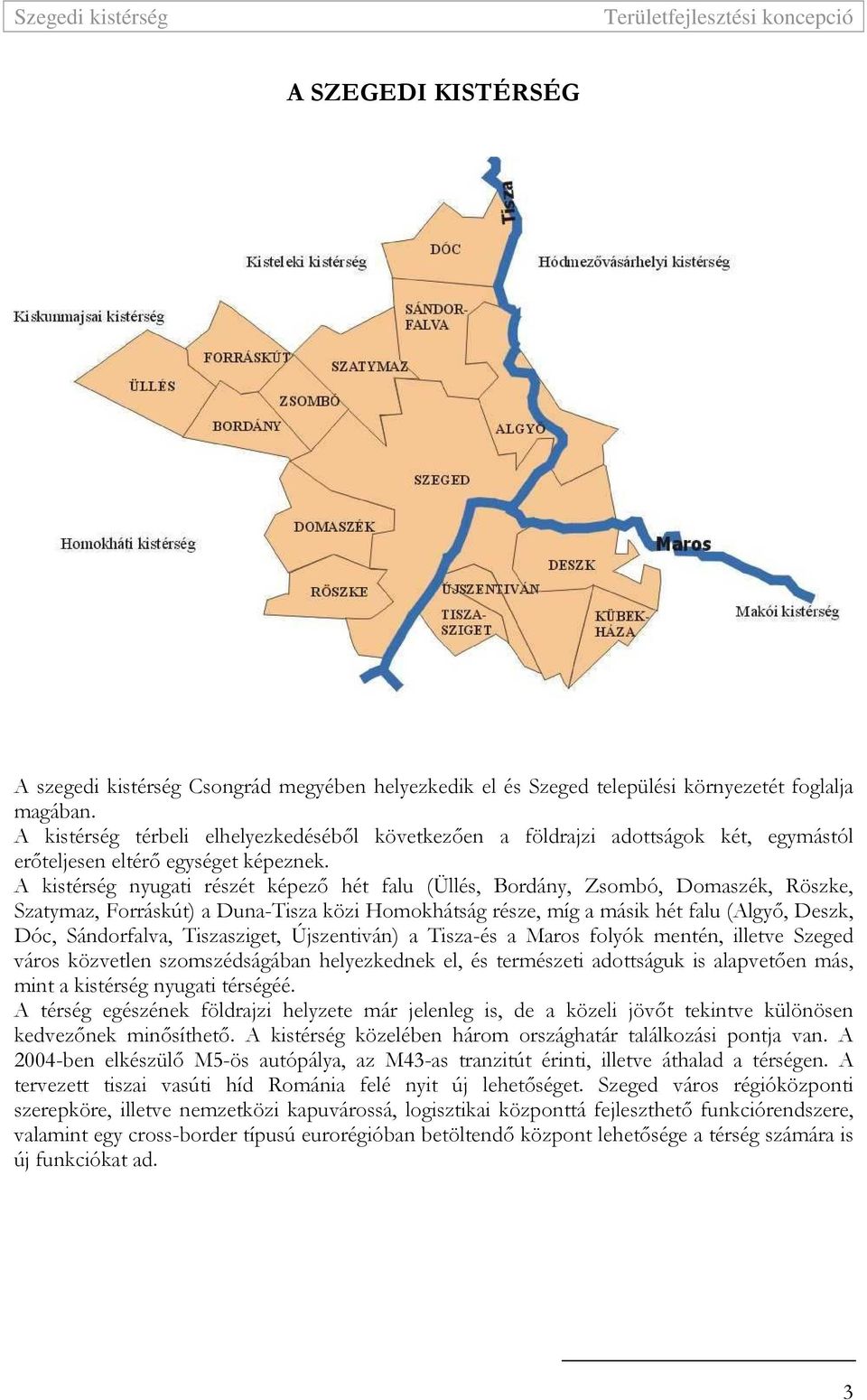 A kistérség nyugati részét képezı hét falu (Üllés, Bordány, Zsombó, Domaszék, Röszke, Szatymaz, Forráskút) a Duna-Tisza közi Homokhátság része, míg a másik hét falu (Algyı, Deszk, Dóc, Sándorfalva,