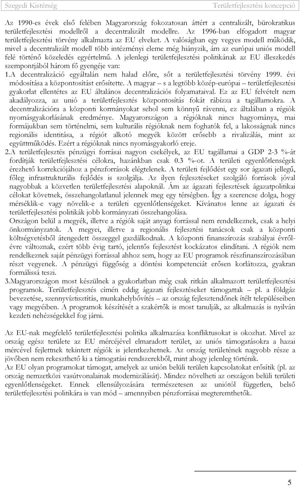 A valóságban egy vegyes modell mőködik, mivel a decentralizált modell több intézményi eleme még hiányzik, ám az európai uniós modell felé történı közeledés egyértelmő.