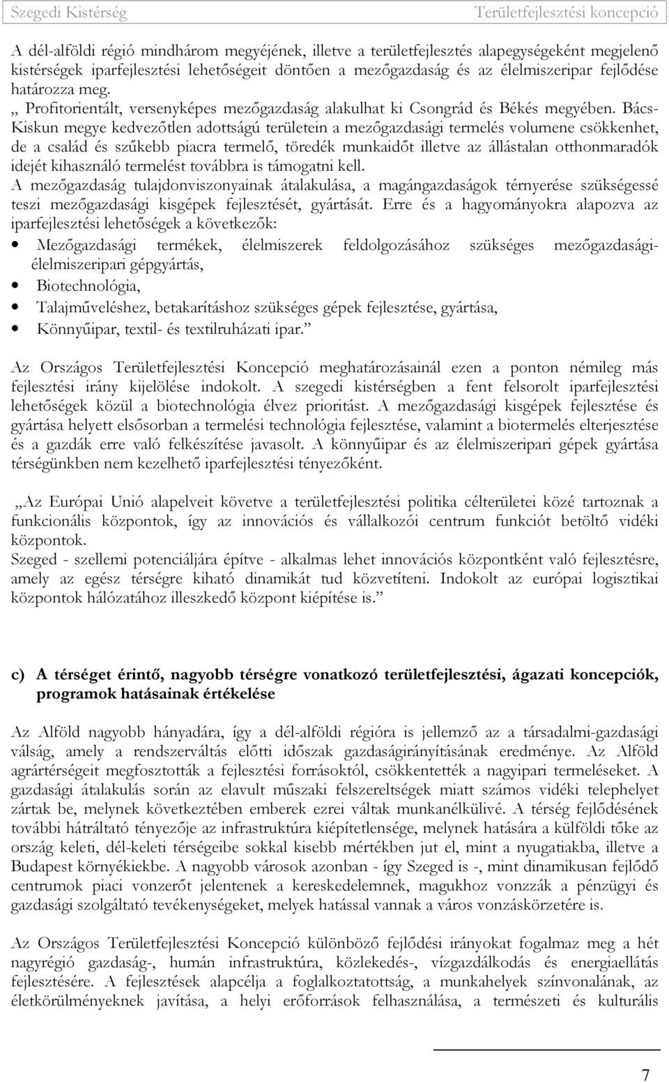 Bács- Kiskun megye kedvezıtlen adottságú területein a mezıgazdasági termelés volumene csökkenhet, de a család és szőkebb piacra termelı, töredék munkaidıt illetve az állástalan otthonmaradók idejét