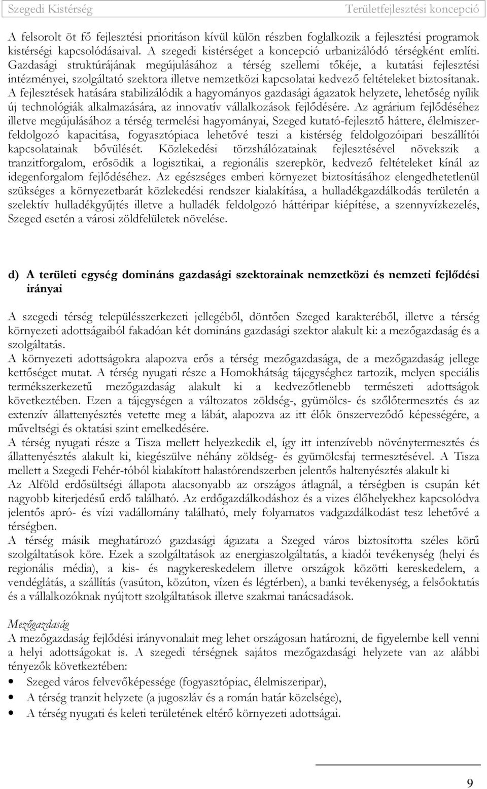 Gazdasági struktúrájának megújulásához a térség szellemi tıkéje, a kutatási fejlesztési intézményei, szolgáltató szektora illetve nemzetközi kapcsolatai kedvezı feltételeket biztosítanak.